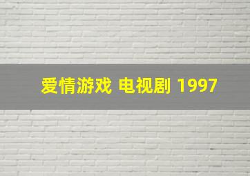 爱情游戏 电视剧 1997